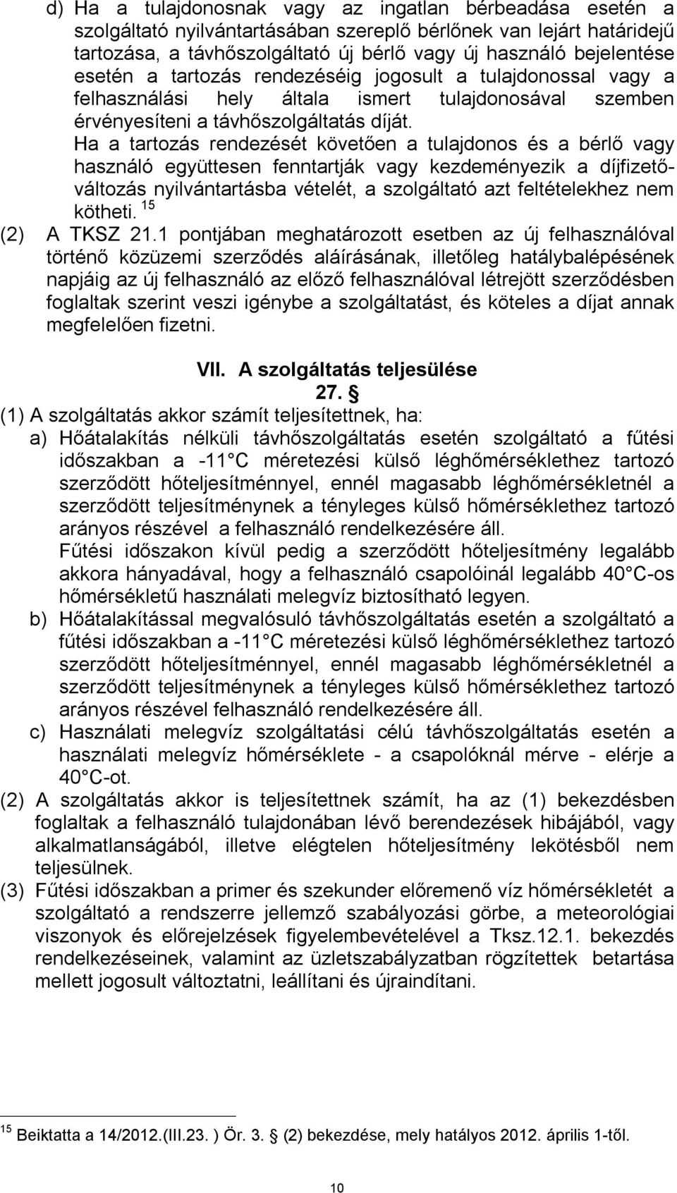 Ha a tartozás rendezését követően a tulajdonos és a bérlő vagy használó együttesen fenntartják vagy kezdeményezik a díjfizetőváltozás nyilvántartásba vételét, a szolgáltató azt feltételekhez nem