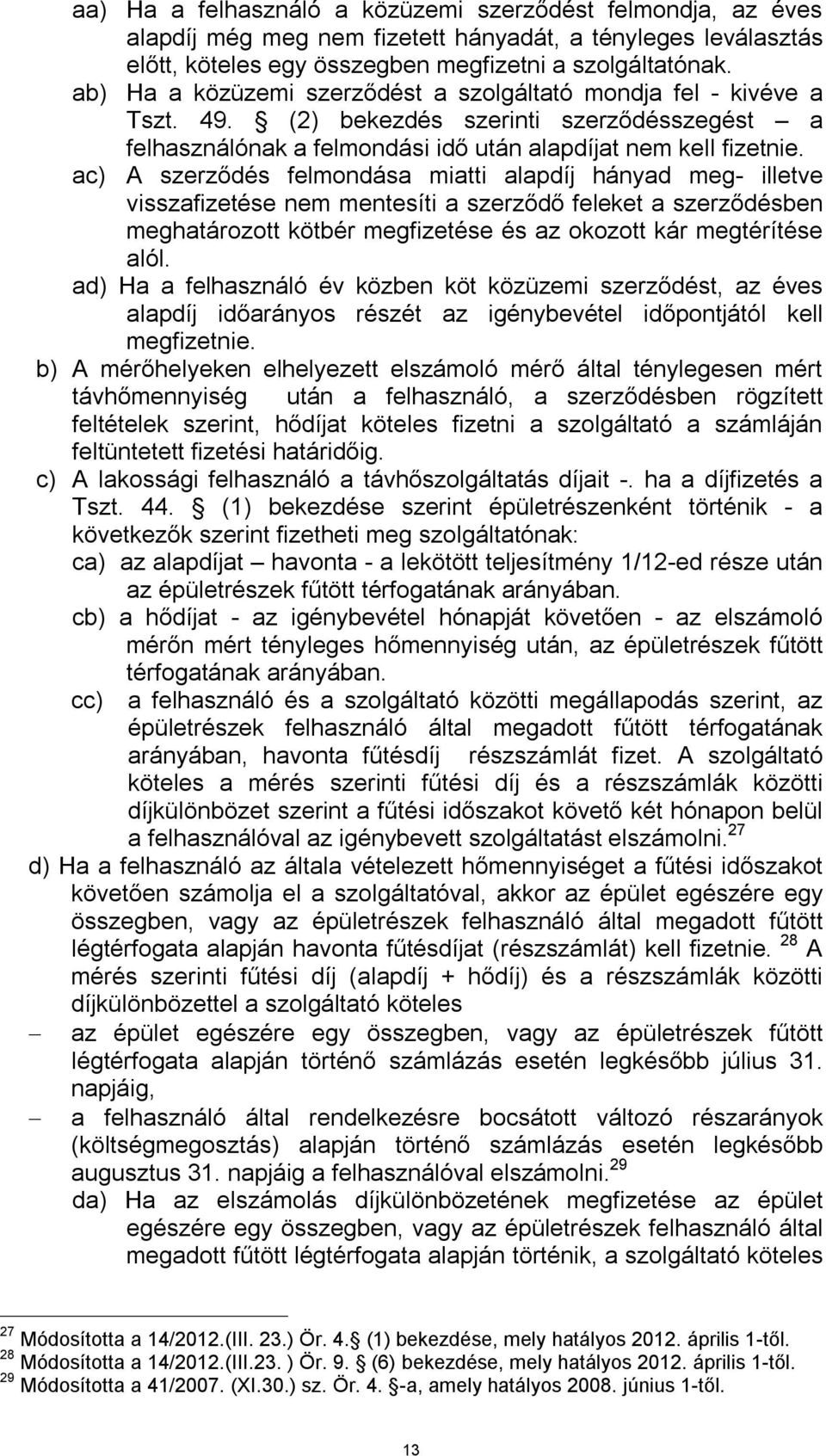 ac) A szerződés felmondása miatti alapdíj hányad meg- illetve visszafizetése nem mentesíti a szerződő feleket a szerződésben meghatározott kötbér megfizetése és az okozott kár megtérítése alól.