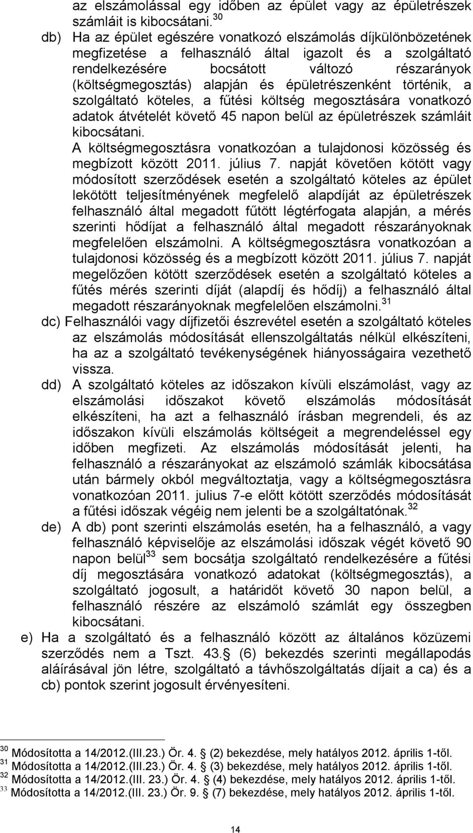 épületrészenként történik, a szolgáltató köteles, a fűtési költség megosztására vonatkozó adatok átvételét követő 45 napon belül az épületrészek számláit kibocsátani.