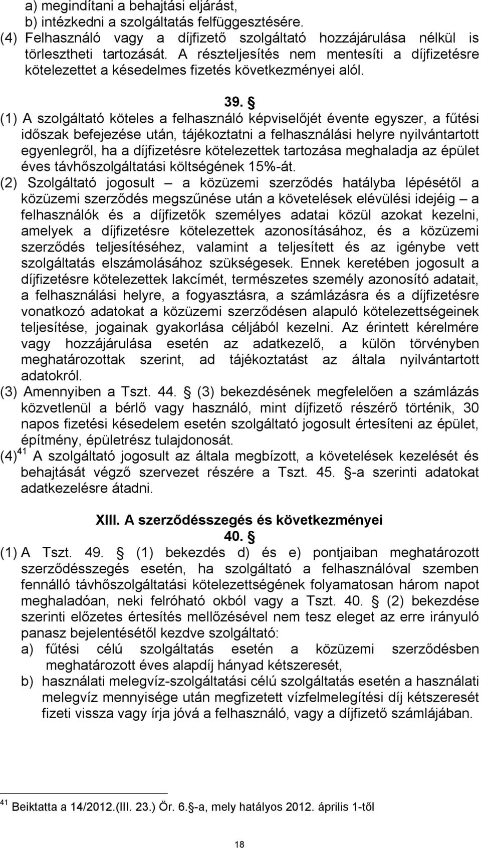 (1) A szolgáltató köteles a felhasználó képviselőjét évente egyszer, a fűtési időszak befejezése után, tájékoztatni a felhasználási helyre nyilvántartott egyenlegről, ha a díjfizetésre kötelezettek