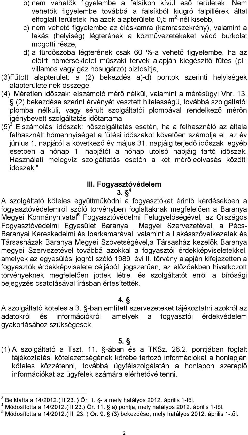 lakás (helyiség) légterének a közművezetékeket védő burkolat mögötti része, d) a fürdőszoba légterének csak 60 %-a vehető figyelembe, ha az előírt hőmérsékletet műszaki tervek alapján kiegészítő