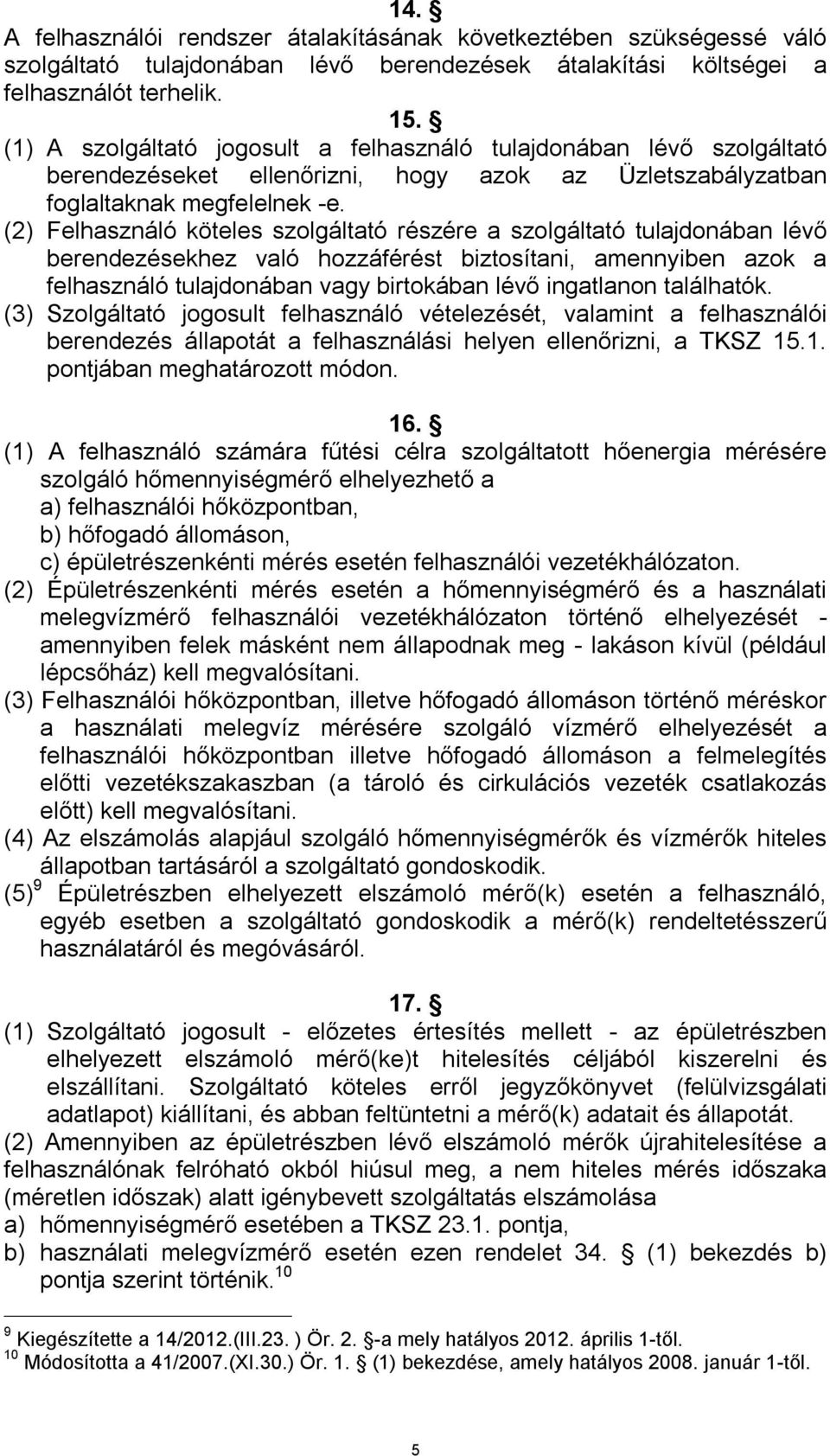 (2) Felhasználó köteles szolgáltató részére a szolgáltató tulajdonában lévő berendezésekhez való hozzáférést biztosítani, amennyiben azok a felhasználó tulajdonában vagy birtokában lévő ingatlanon