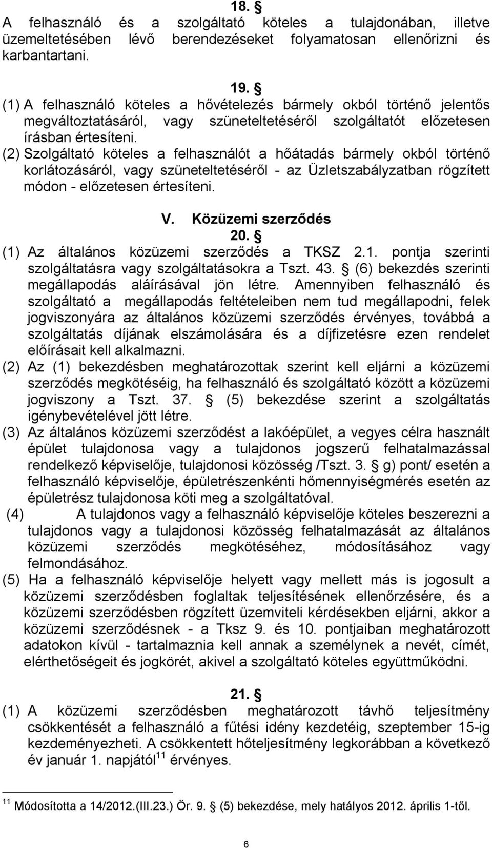 (2) Szolgáltató köteles a felhasználót a hőátadás bármely okból történő korlátozásáról, vagy szüneteltetéséről - az Üzletszabályzatban rögzített módon - előzetesen értesíteni. V.