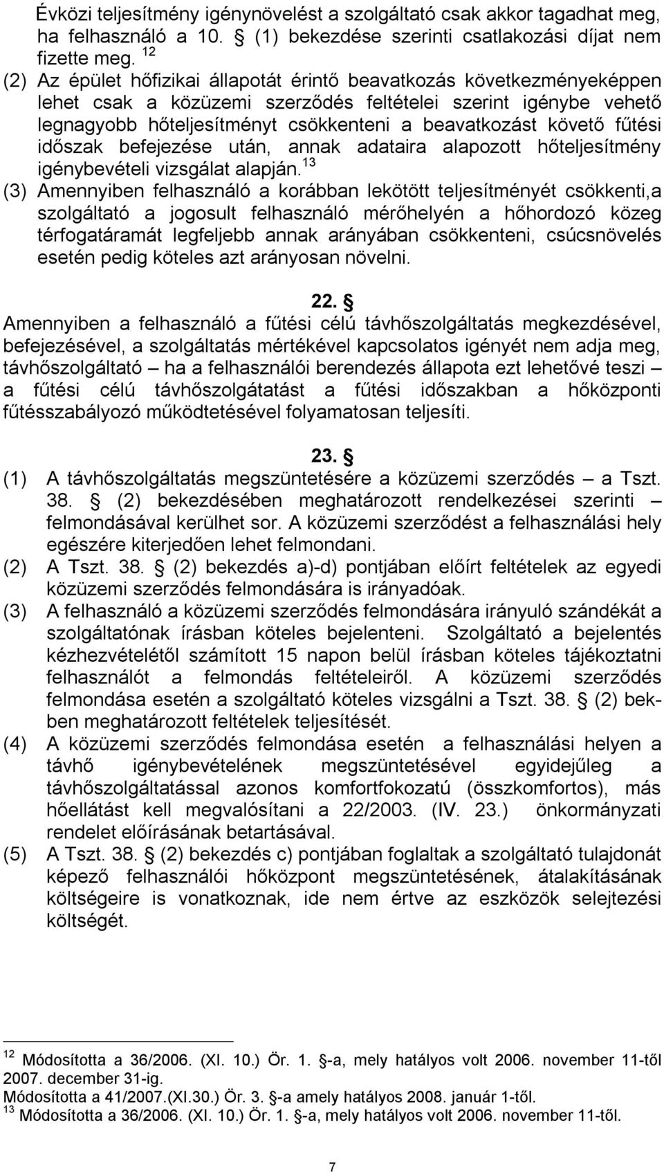 követő fűtési időszak befejezése után, annak adataira alapozott hőteljesítmény igénybevételi vizsgálat alapján.