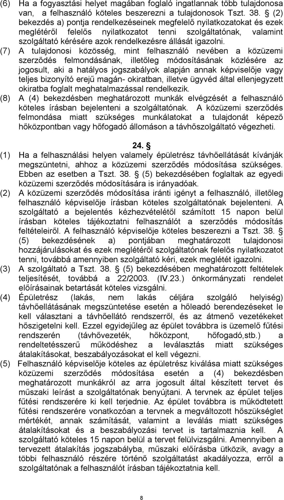 (7) A tulajdonosi közösség, mint felhasználó nevében a közüzemi szerződés felmondásának, illetőleg módosításának közlésére az jogosult, aki a hatályos jogszabályok alapján annak képviselője vagy