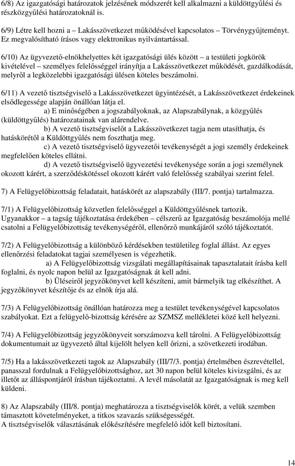 6/10) Az ügyvezető-elnökhelyettes két igazgatósági ülés között a testületi jogkörök kivételével személyes felelősséggel irányítja a Lakásszövetkezet működését, gazdálkodását, melyről a legközelebbi