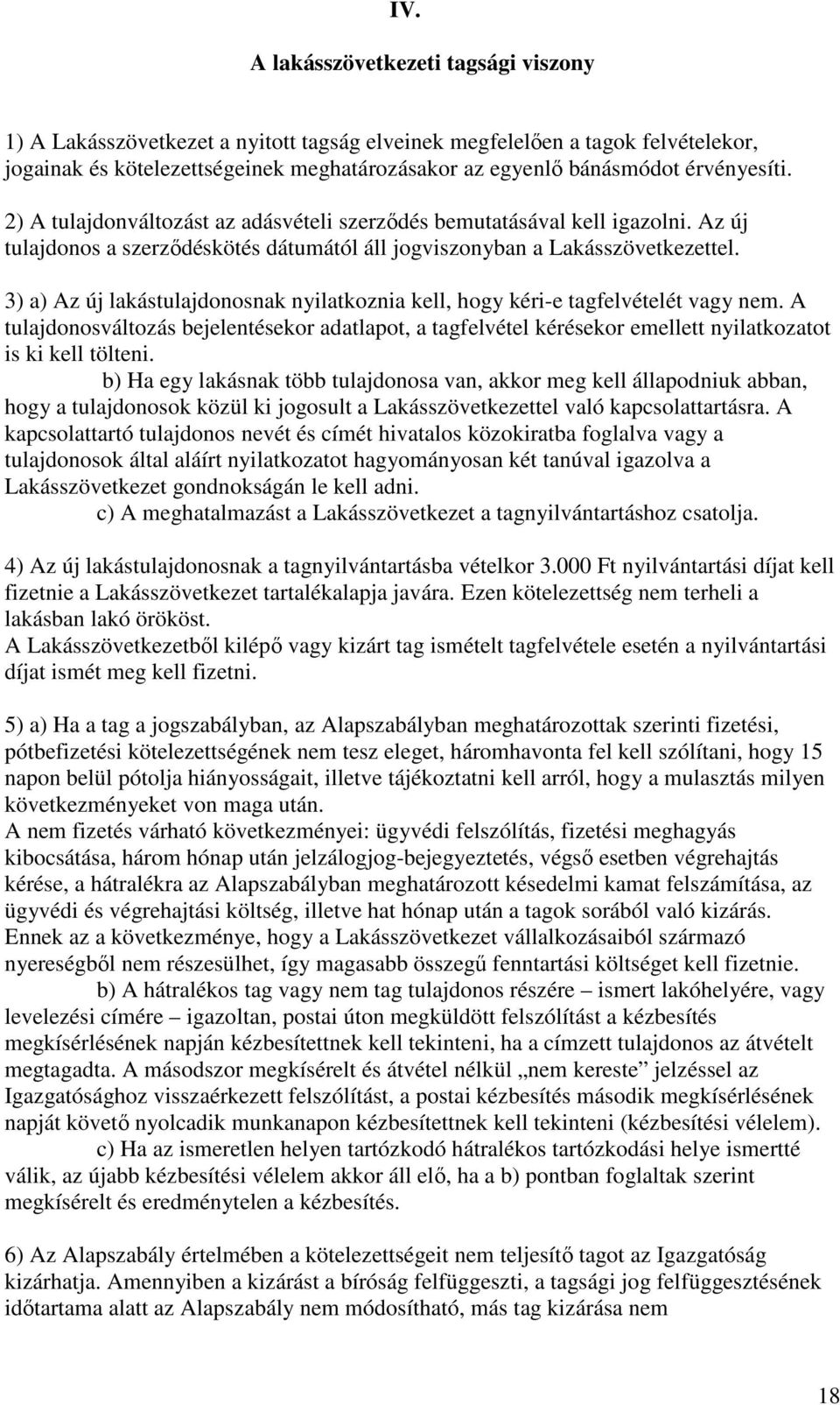 3) a) Az új lakástulajdonosnak nyilatkoznia kell, hogy kéri-e tagfelvételét vagy nem. A tulajdonosváltozás bejelentésekor adatlapot, a tagfelvétel kérésekor emellett nyilatkozatot is ki kell tölteni.