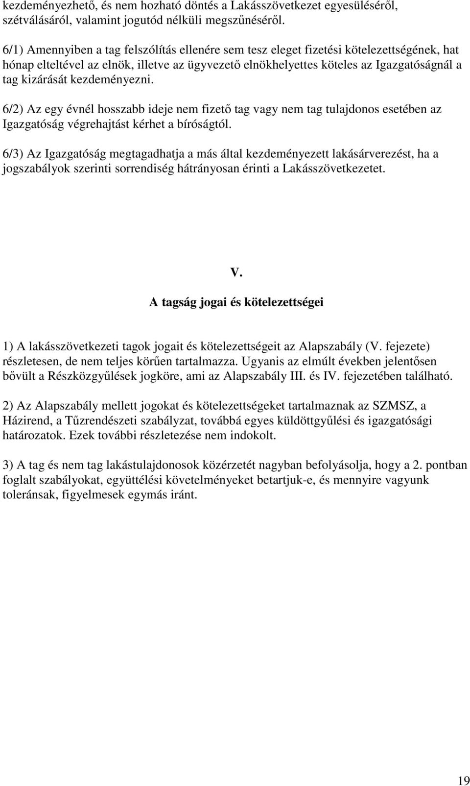 kezdeményezni. 6/2) Az egy évnél hosszabb ideje nem fizető tag vagy nem tag tulajdonos esetében az Igazgatóság végrehajtást kérhet a bíróságtól.