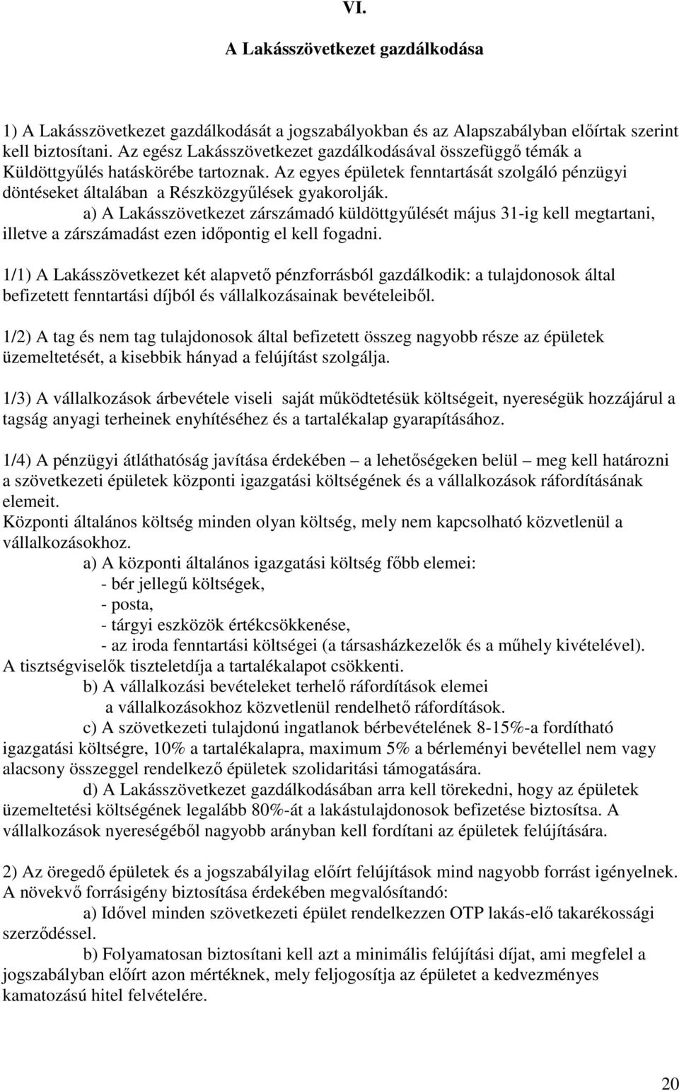 a) A Lakásszövetkezet zárszámadó küldöttgyűlését május 31-ig kell megtartani, illetve a zárszámadást ezen időpontig el kell fogadni.