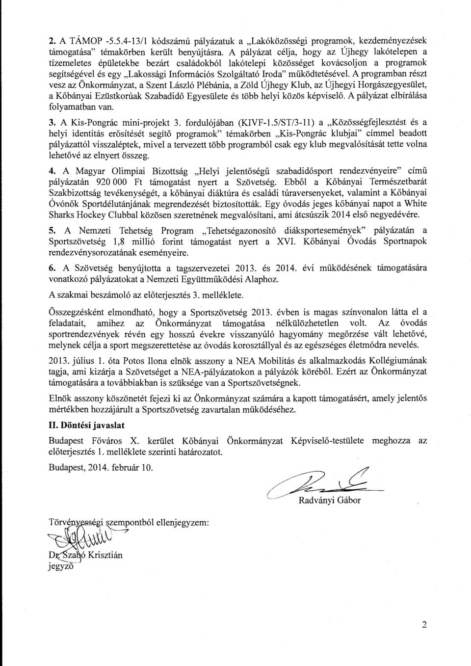 A prgrmbn részt vesz z Önkrmányzt, Szent László Plébáni, Zöld Újhegy Klub, z Újhegyi Hrgászegyesület, Kőbányi Ezüstkrúk Szbdidő Egyesülete és több helyi közös képviselő.