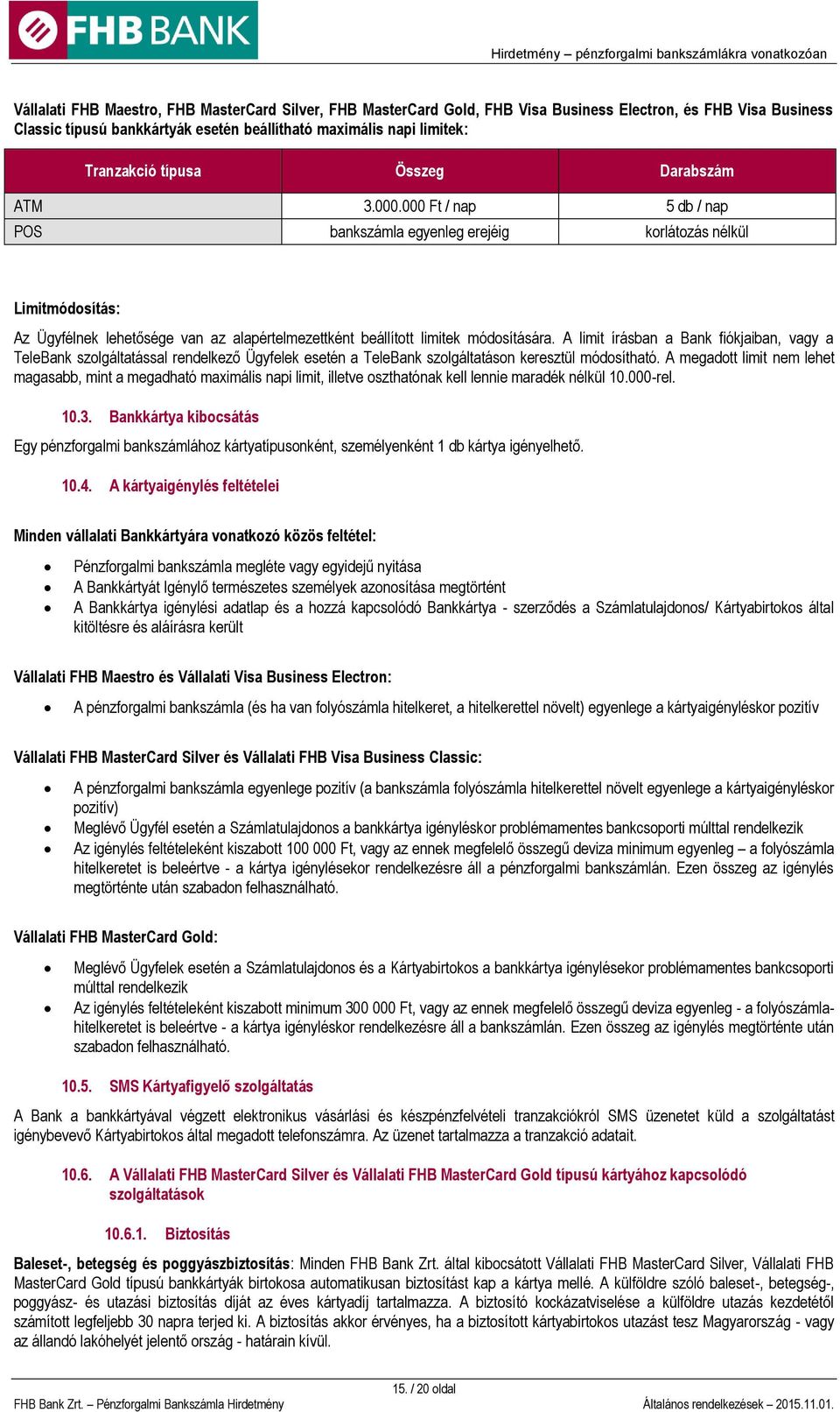 000 Ft / nap 5 db / nap POS bankszámla egyenleg erejéig korlátozás nélkül Limitmódosítás: Az Ügyfélnek lehetősége van az alapértelmezettként beállított limitek módosítására.