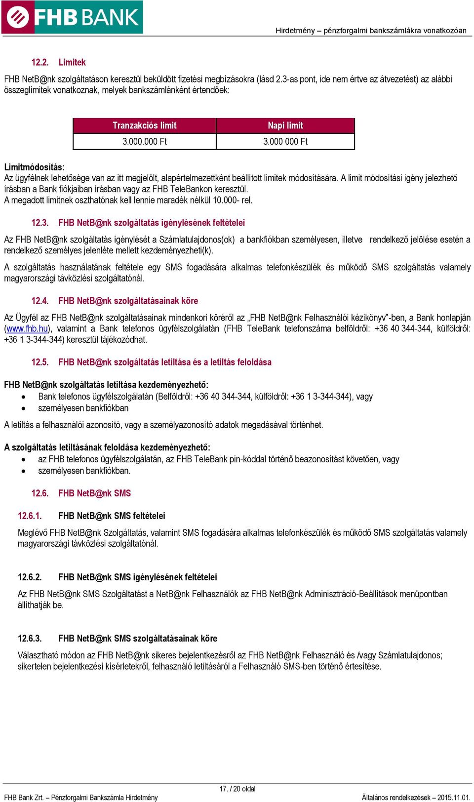 000 000 Ft Limitmódosítás: Az ügyfélnek lehetősége van az itt megjelölt, alapértelmezettként beállított limitek módosítására.