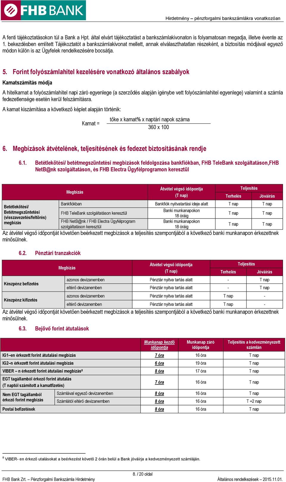 Forint folyószámlahitel kezelésére vonatkozó általános szabályok Kamatszámítás módja A hitelkamat a folyószámlahitel napi záró egyenlege (a szerződés alapján igénybe vett folyószámlahitel egyenlege)