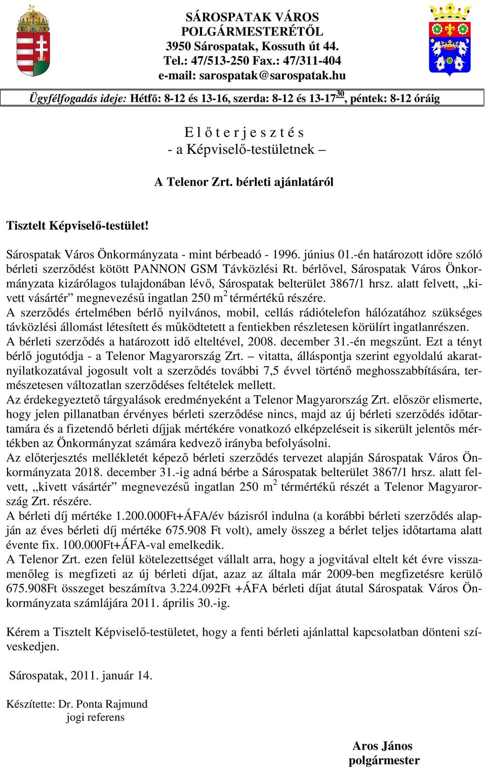 bérleti ajánlatáról Tisztelt Képviselı-testület! Sárospatak Város Önkormányzata - mint bérbeadó - 1996. június 01.-én határozott idıre szóló bérleti szerzıdést kötött PANNON GSM Távközlési Rt.