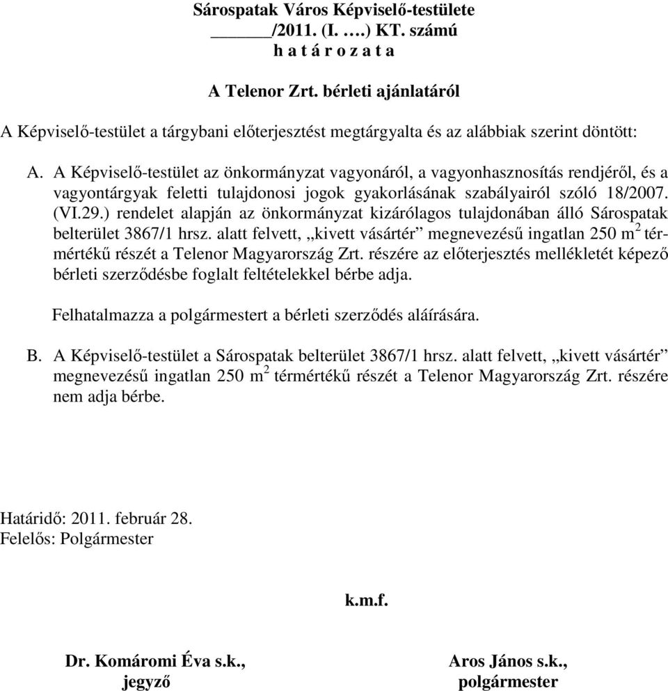 A Képviselı-testület az önkormányzat vagyonáról, a vagyonhasznosítás rendjérıl, és a vagyontárgyak feletti tulajdonosi jogok gyakorlásának szabályairól szóló 18/2007. (VI.29.