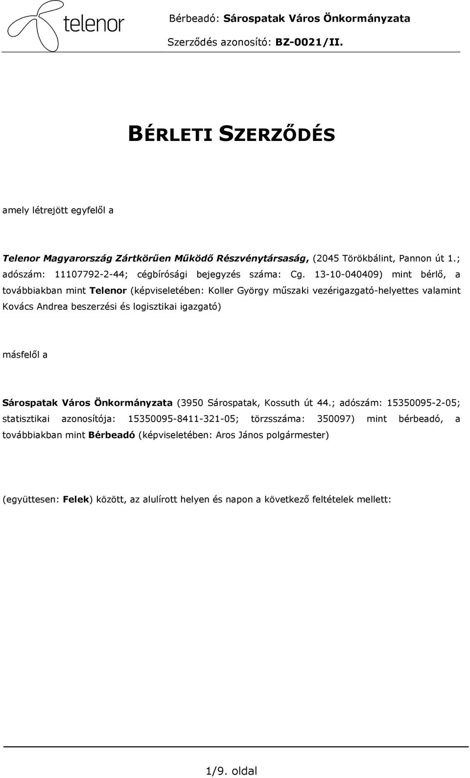 13-10-040409) mint bérlı, a továbbiakban mint Telenor (képviseletében: Koller György mőszaki vezérigazgató-helyettes valamint Kovács Andrea beszerzési és logisztikai igazgató)