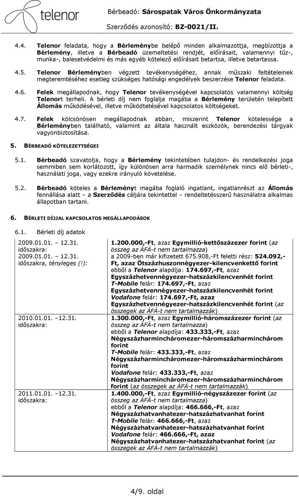 Telenor Bérleményben végzett tevékenységéhez, annak mőszaki feltételeinek megteremtéséhez esetleg szükséges hatósági engedélyek beszerzése Telenor feladata. 4.6.