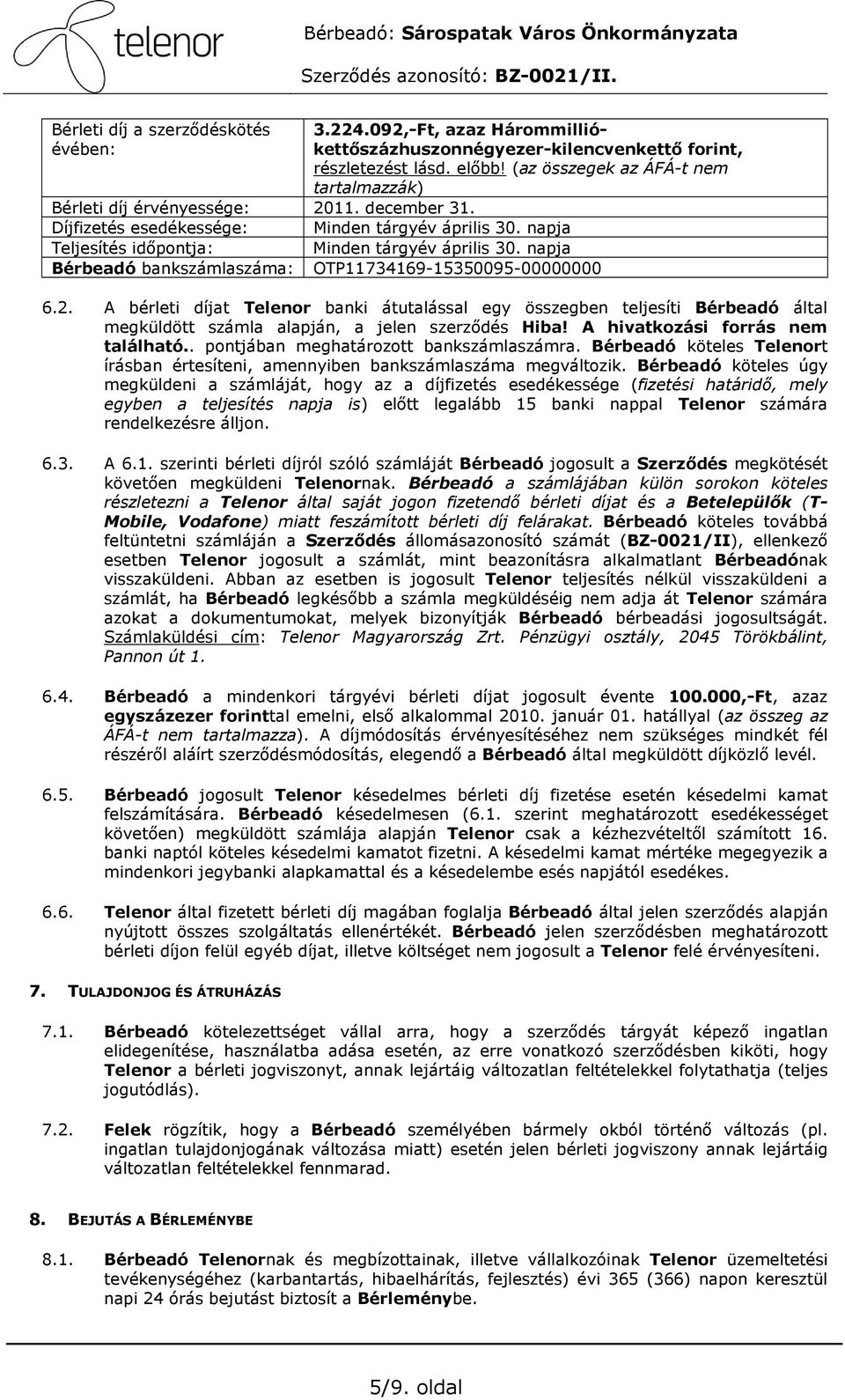 napja Bérbeadó bankszámlaszáma: OTP11734169-15350095-00000000 6.2. A bérleti díjat Telenor banki átutalással egy összegben teljesíti Bérbeadó által megküldött számla alapján, a jelen szerzıdés Hiba!