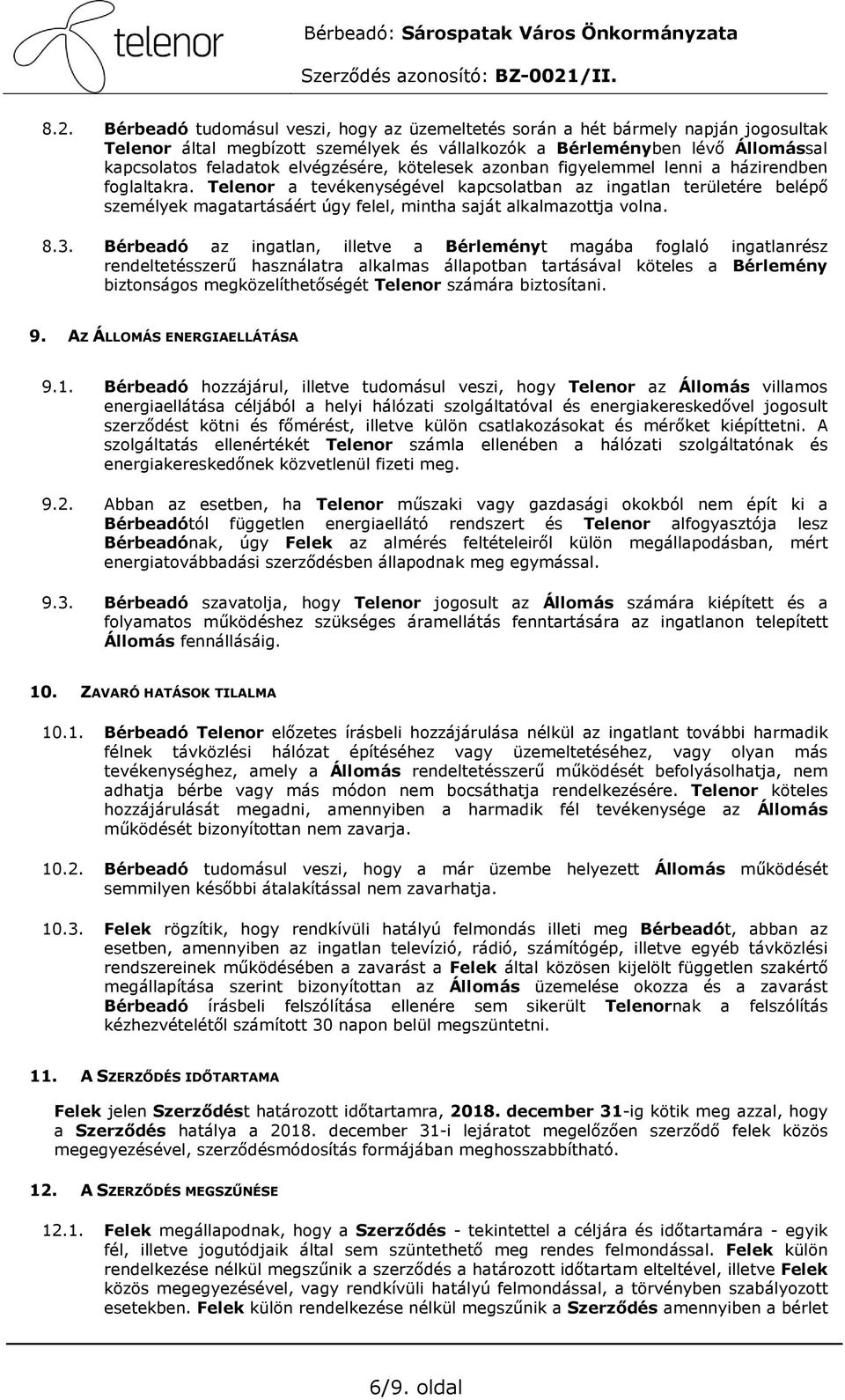 Telenor a tevékenységével kapcsolatban az ingatlan területére belépı személyek magatartásáért úgy felel, mintha saját alkalmazottja volna. 8.3.