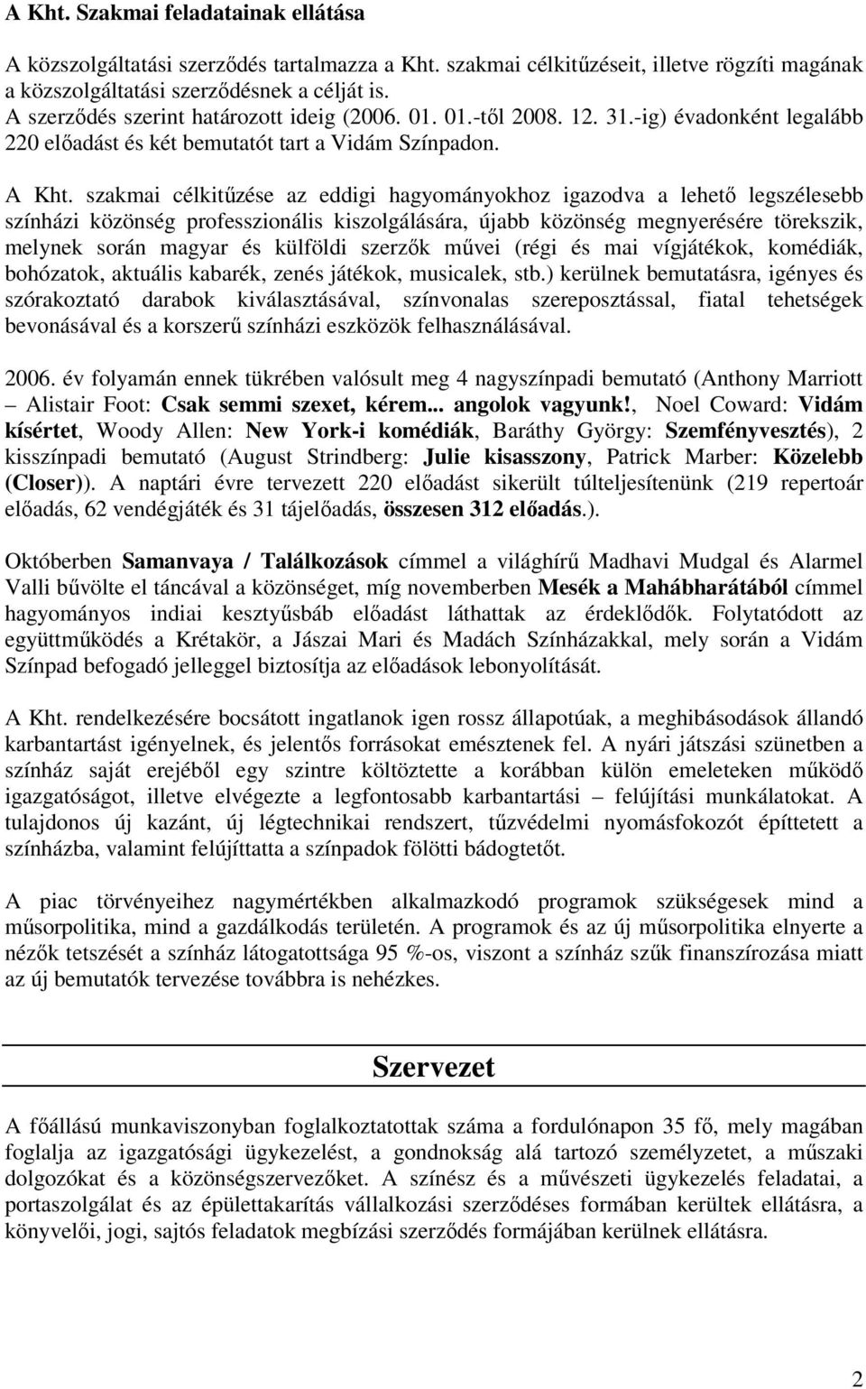 szakmai célkitűzése az eddigi hagyományokhoz igazodva a lehető legszélesebb színházi közönség professzionális kiszolgálására, újabb közönség megnyerésére törekszik, melynek során magyar és külföldi