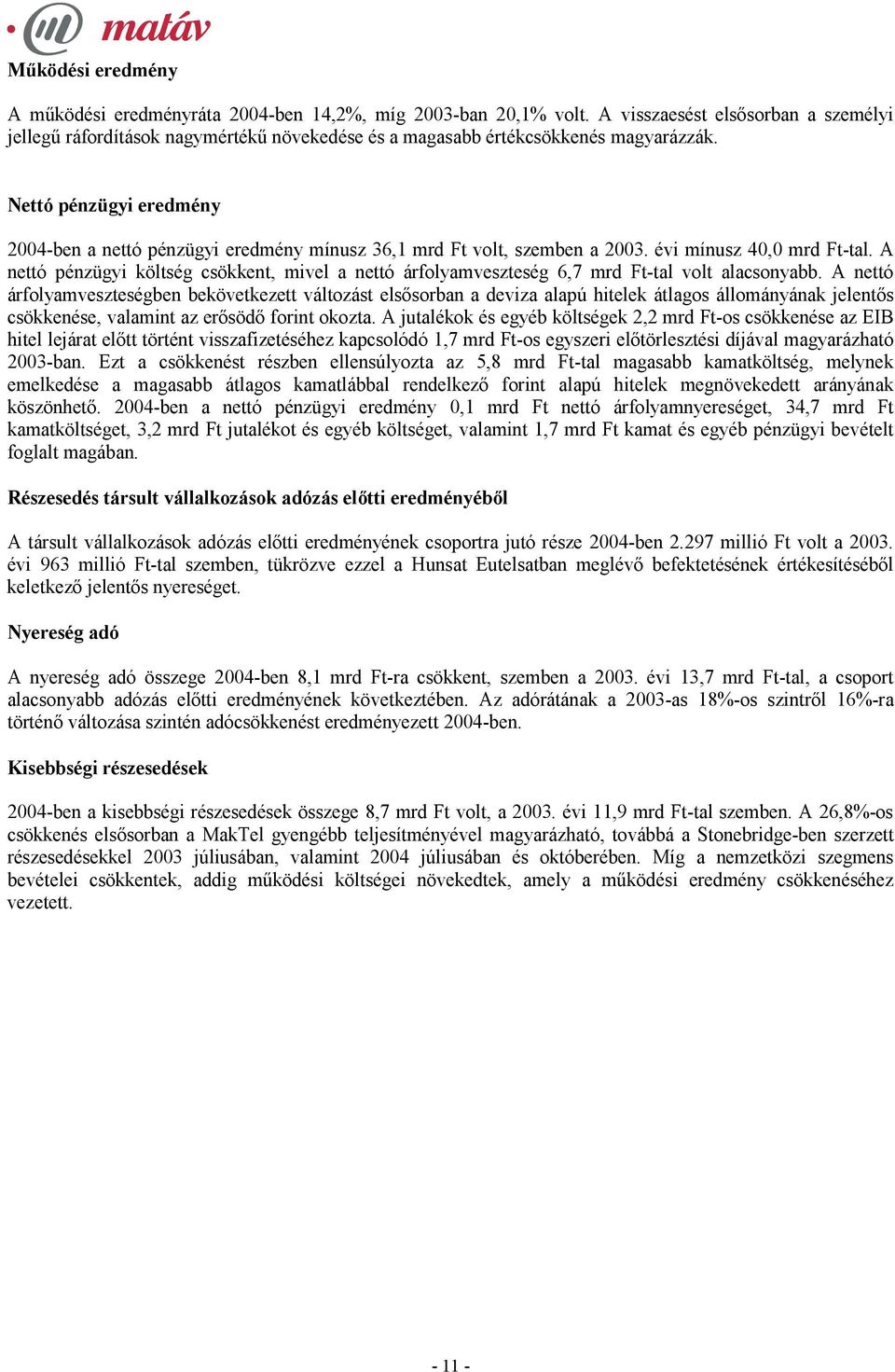 Nettó pénzügyi eredmény 2004-ben a nettó pénzügyi eredmény mínusz 36,1 mrd Ft volt, szemben a 2003. évi mínusz 40,0 mrd Ft-tal.