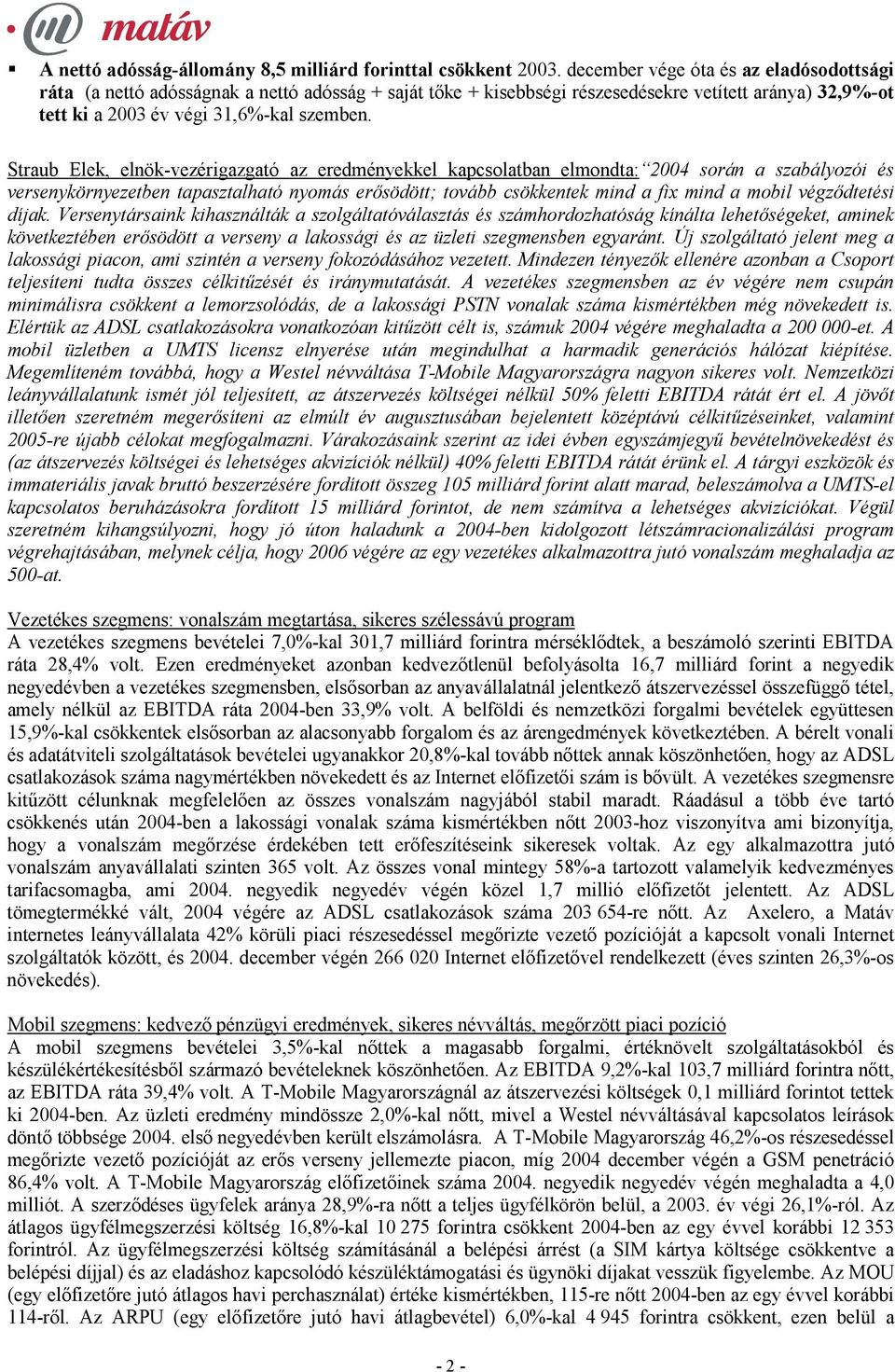 Straub Elek, elnök-vezérigazgató az eredményekkel kapcsolatban elmondta: 2004 során a szabályozói és versenykörnyezetben tapasztalható nyomás erősödött; tovább csökkentek mind a fix mind a mobil