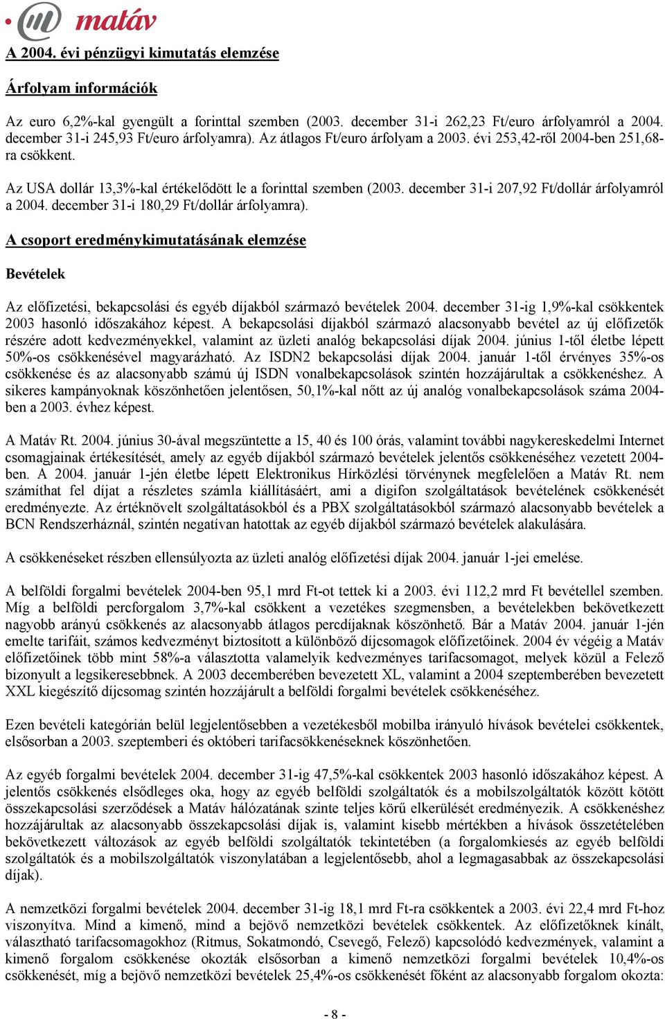 december 31-i 207,92 Ft/dollár árfolyamról a 2004. december 31-i 180,29 Ft/dollár árfolyamra).