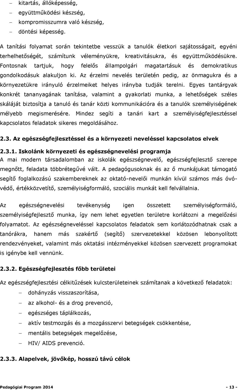 Fontosnak tartjuk, hogy felelős állampolgári magatartásuk és demokratikus gondolkodásuk alakuljon ki.