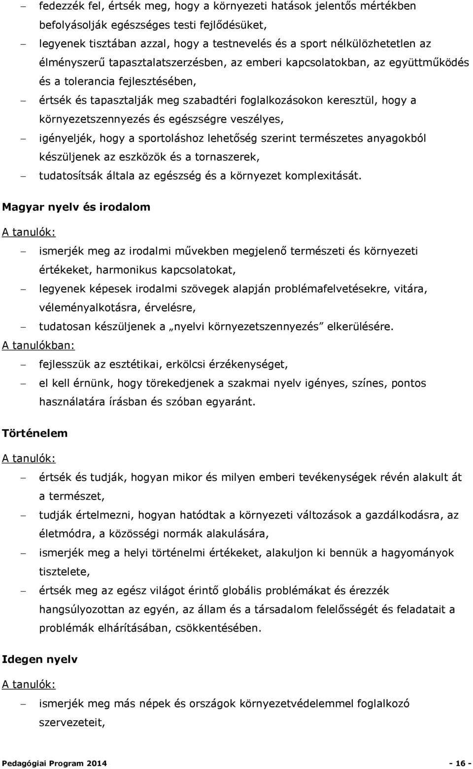 környezetszennyezés és egészségre veszélyes, igényeljék, hogy a sportoláshoz lehetőség szerint természetes anyagokból készüljenek az eszközök és a tornaszerek, tudatosítsák általa az egészség és a