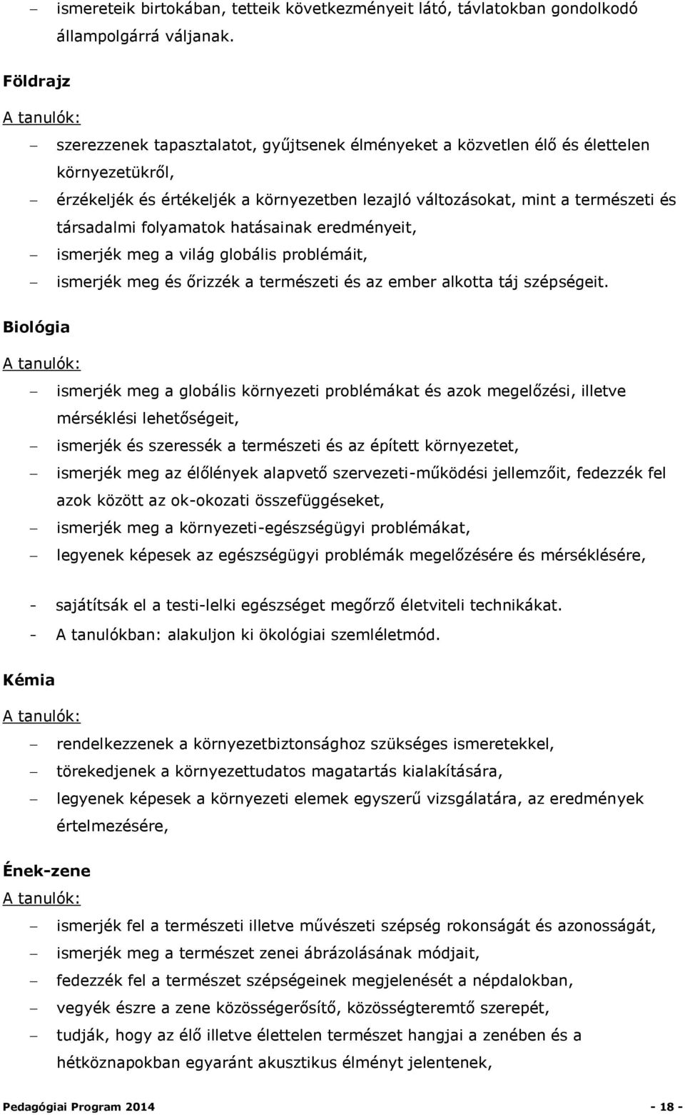 társadalmi folyamatok hatásainak eredményeit, ismerjék meg a világ globális problémáit, ismerjék meg és őrizzék a természeti és az ember alkotta táj szépségeit.