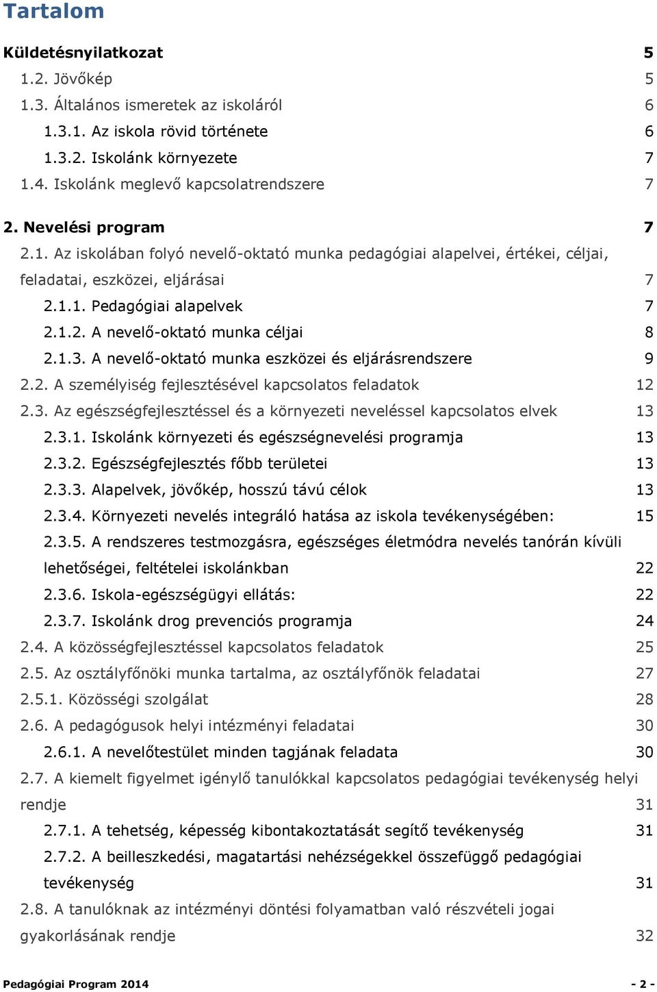 1.3. A nevelő-oktató munka eszközei és eljárásrendszere 9 2.2. A személyiség fejlesztésével kapcsolatos feladatok 12 2.3. Az egészségfejlesztéssel és a környezeti neveléssel kapcsolatos elvek 13 2.3.1. Iskolánk környezeti és egészségnevelési programja 13 2.