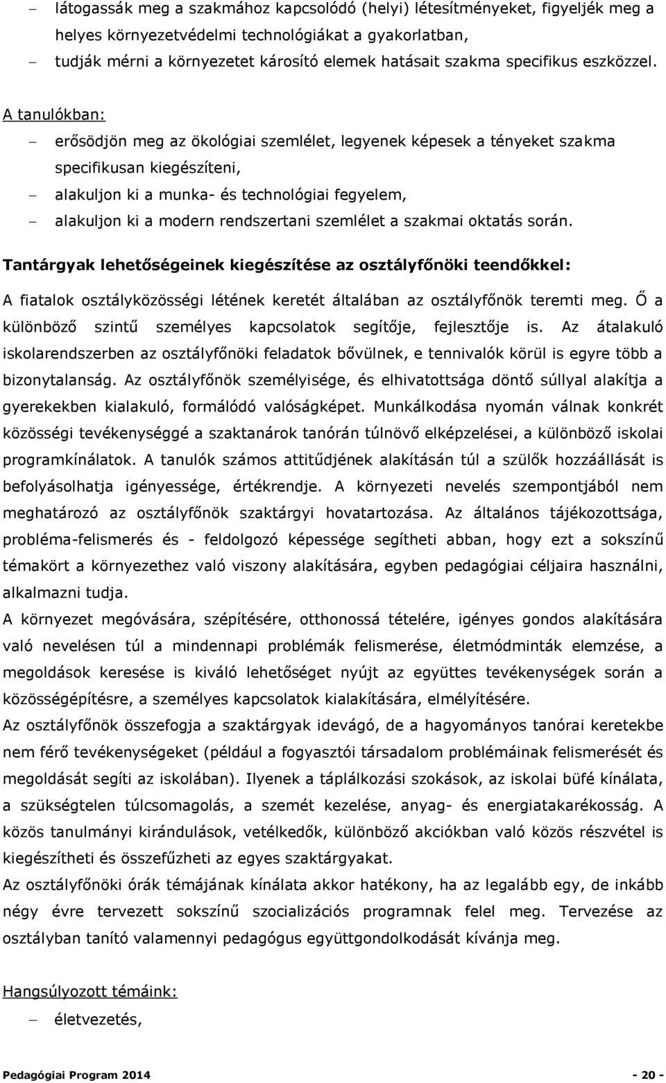 A tanulókban: erősödjön meg az ökológiai szemlélet, legyenek képesek a tényeket szakma specifikusan kiegészíteni, alakuljon ki a munka- és technológiai fegyelem, alakuljon ki a modern rendszertani