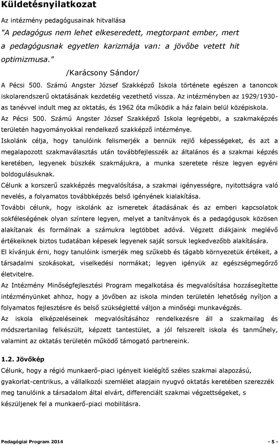 Az intézményben az 1929/1930- as tanévvel indult meg az oktatás, és 1962 óta működik a ház falain belül középiskola. Az Pécsi 500.