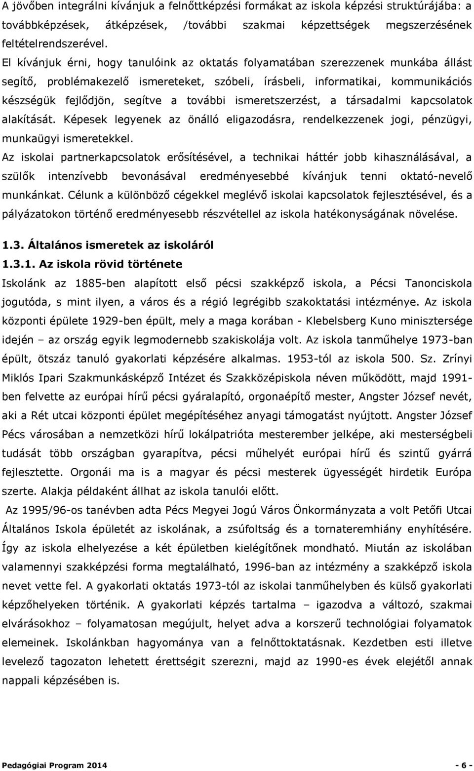 további ismeretszerzést, a társadalmi kapcsolatok alakítását. Képesek legyenek az önálló eligazodásra, rendelkezzenek jogi, pénzügyi, munkaügyi ismeretekkel.