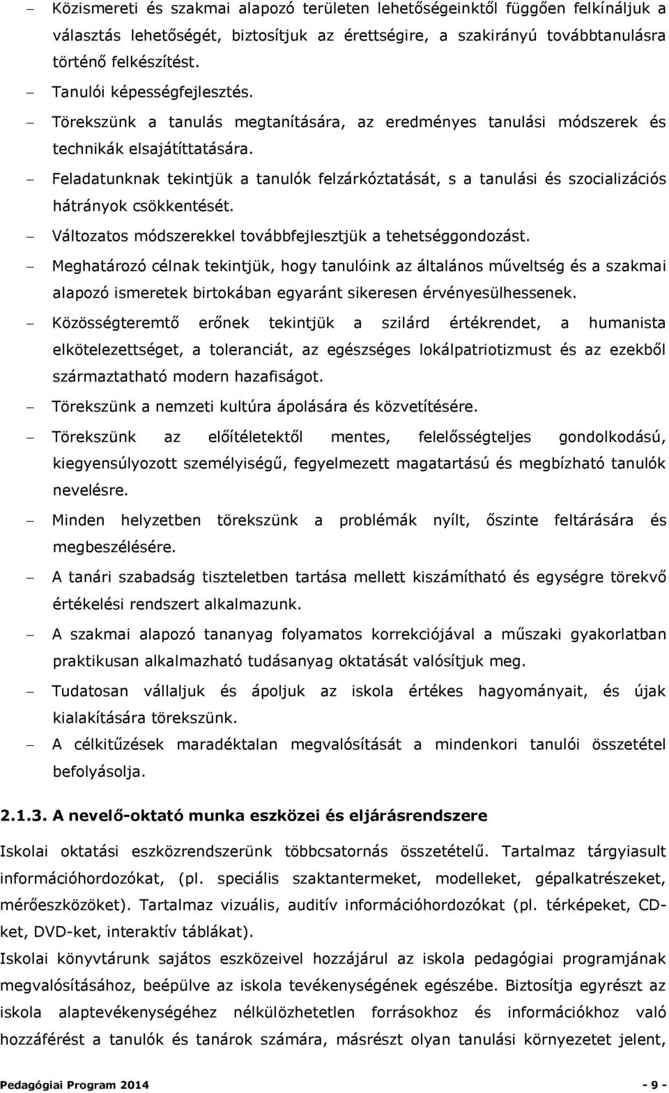 Feladatunknak tekintjük a tanulók felzárkóztatását, s a tanulási és szocializációs hátrányok csökkentését. Változatos módszerekkel továbbfejlesztjük a tehetséggondozást.