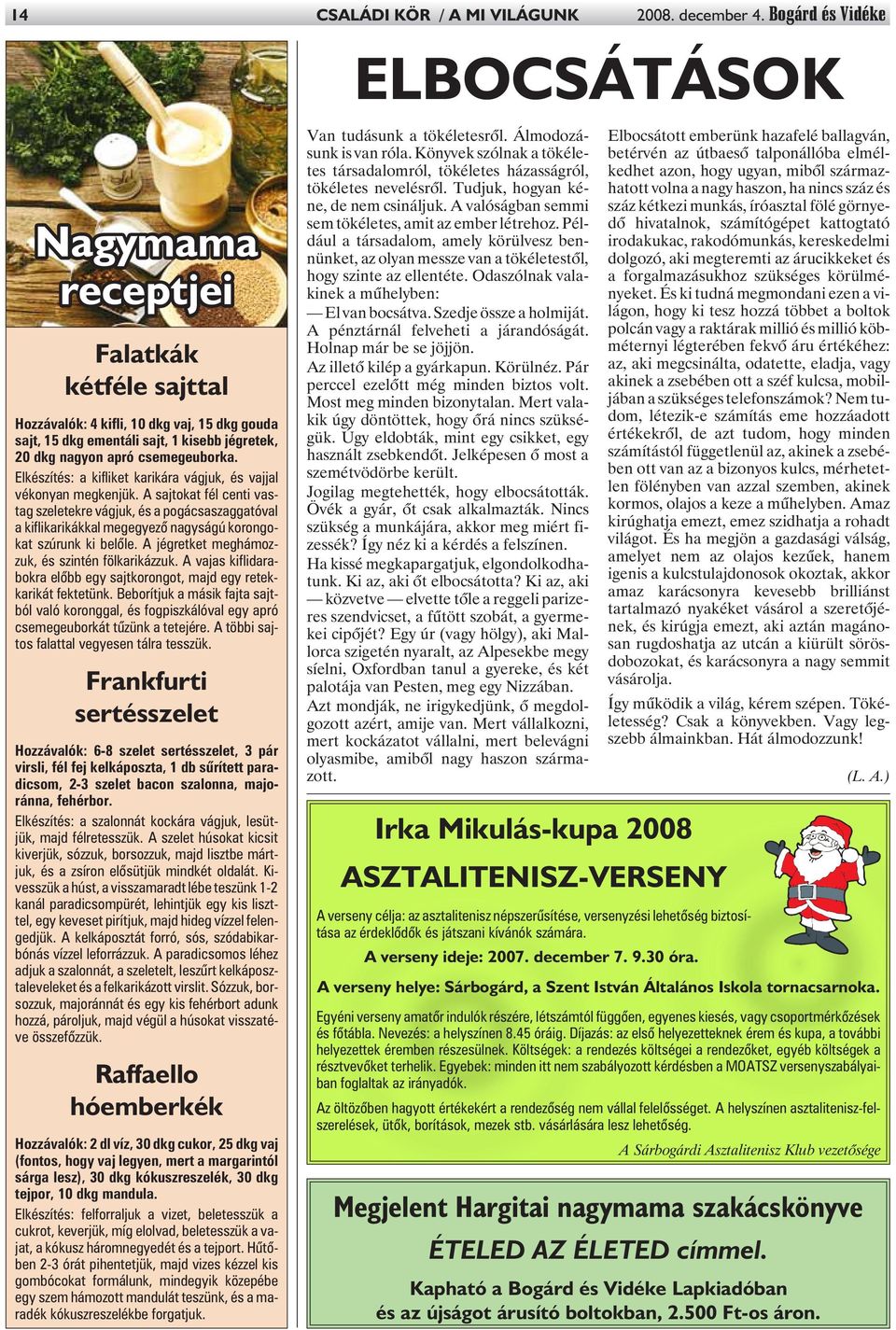 Elkészítés: a kifliket karikára vágjuk, és vajjal vékonyan megkenjük.