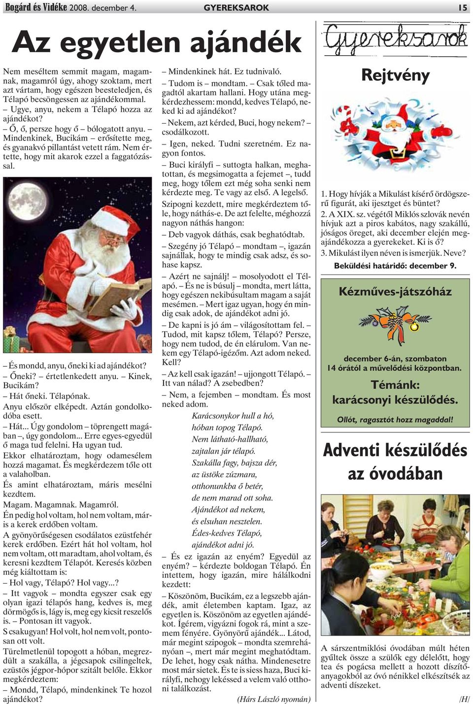 Ugye, anyu, nekem a Télapó hozza az ajándékot? Õ, õ, persze hogy õ bólogatott anyu. Mindenkinek, Bucikám erõsítette meg, és gyanakvó pillantást vetett rám.