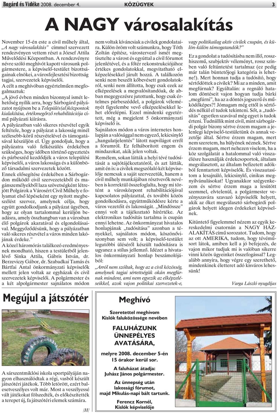 A rendezvényre névre szóló meghívót kapott városunk polgármestere, a képviselõ-testület bizottságainak elnökei, a városfejlesztési bizottság tagjai, szervezetek képviselõi.