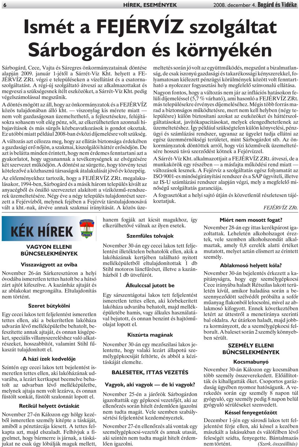A régi-új szolgáltató átveszi az alkalmazottakat és megveszi a szükségesnek ítélt eszközöket, a Sárrét-Víz Kht. pedig végelszámolással megszûnik.