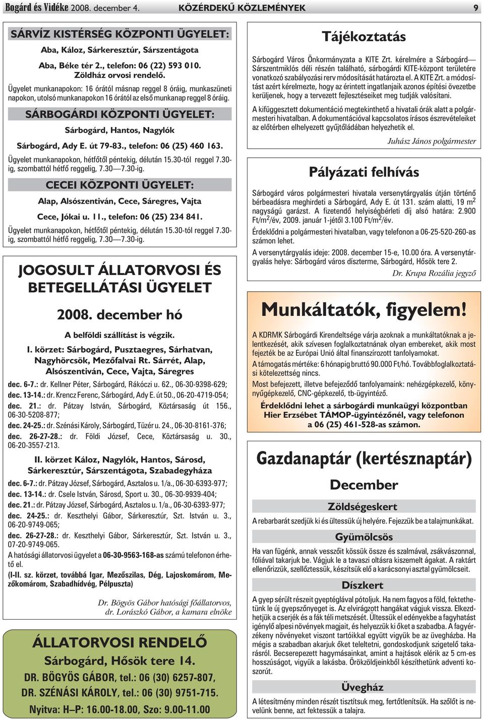 SÁRBOGÁRDI KÖZPONTI ÜGYELET: Sárbogárd, Hantos, Nagylók Sárbogárd, Ady E. út 79-83., telefon: 06 (25) 460 163. Ügyelet munkanapokon, hétfõtõl péntekig, délután 15.30-tól reggel 7.