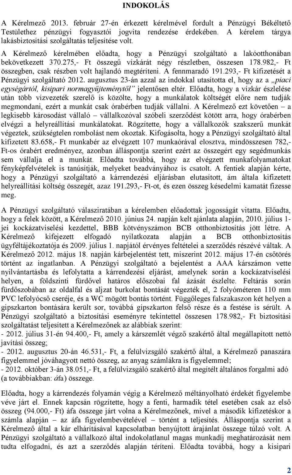 275,- Ft összegű vízkárát négy részletben, összesen 178.982,- Ft összegben, csak részben volt hajlandó megtéríteni. A fennmaradó 191.293,- Ft kifizetését a Pénzügyi szolgáltató 2012.