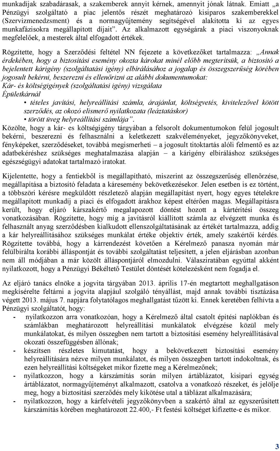 díjait. Az alkalmazott egységárak a piaci viszonyoknak megfelelőek, a mesterek által elfogadott értékek.