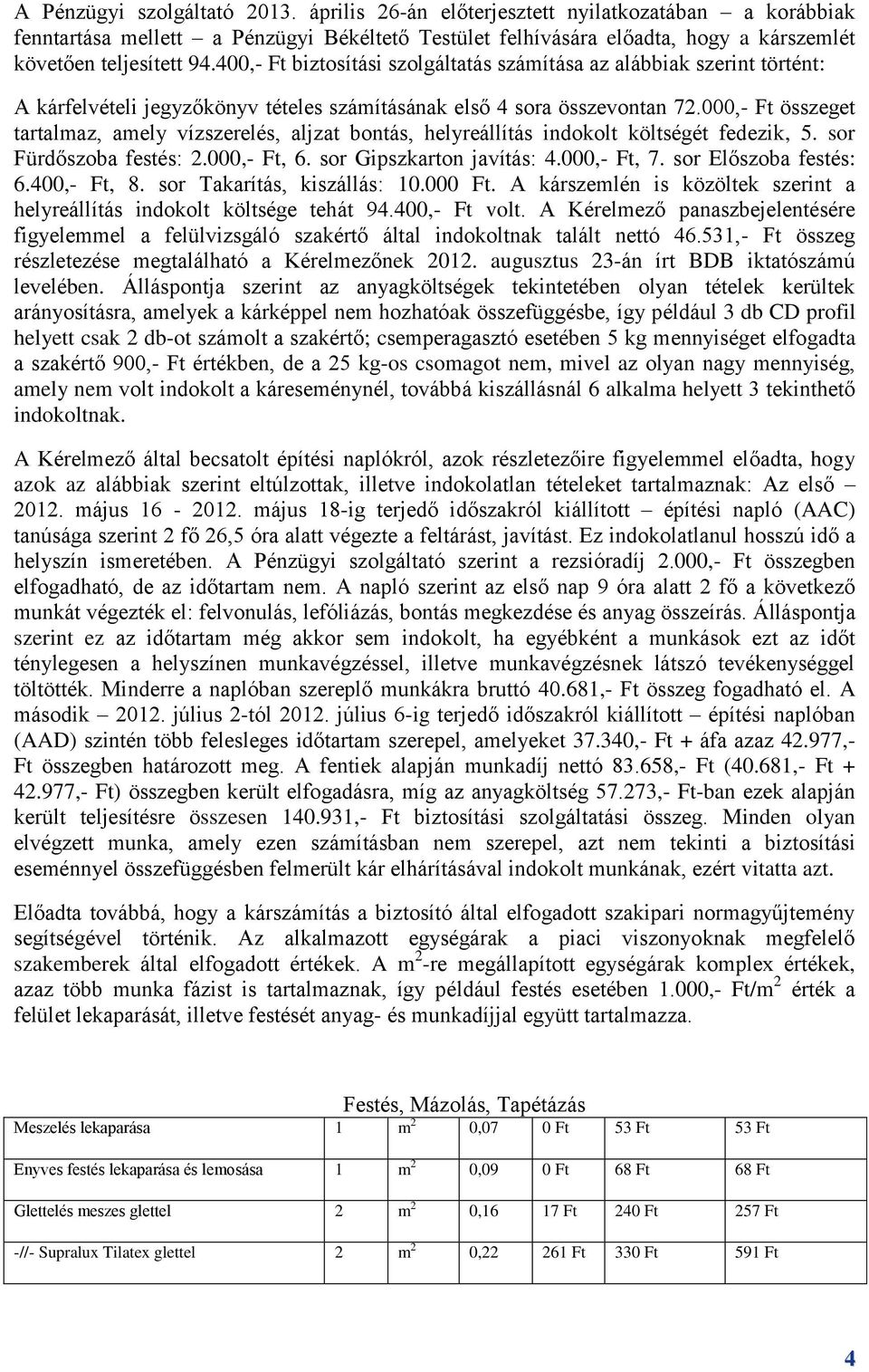 000,- Ft összeget tartalmaz, amely vízszerelés, aljzat bontás, helyreállítás indokolt költségét fedezik, 5. sor Fürdőszoba festés: 2.000,- Ft, 6. sor Gipszkarton javítás: 4.000,- Ft, 7.