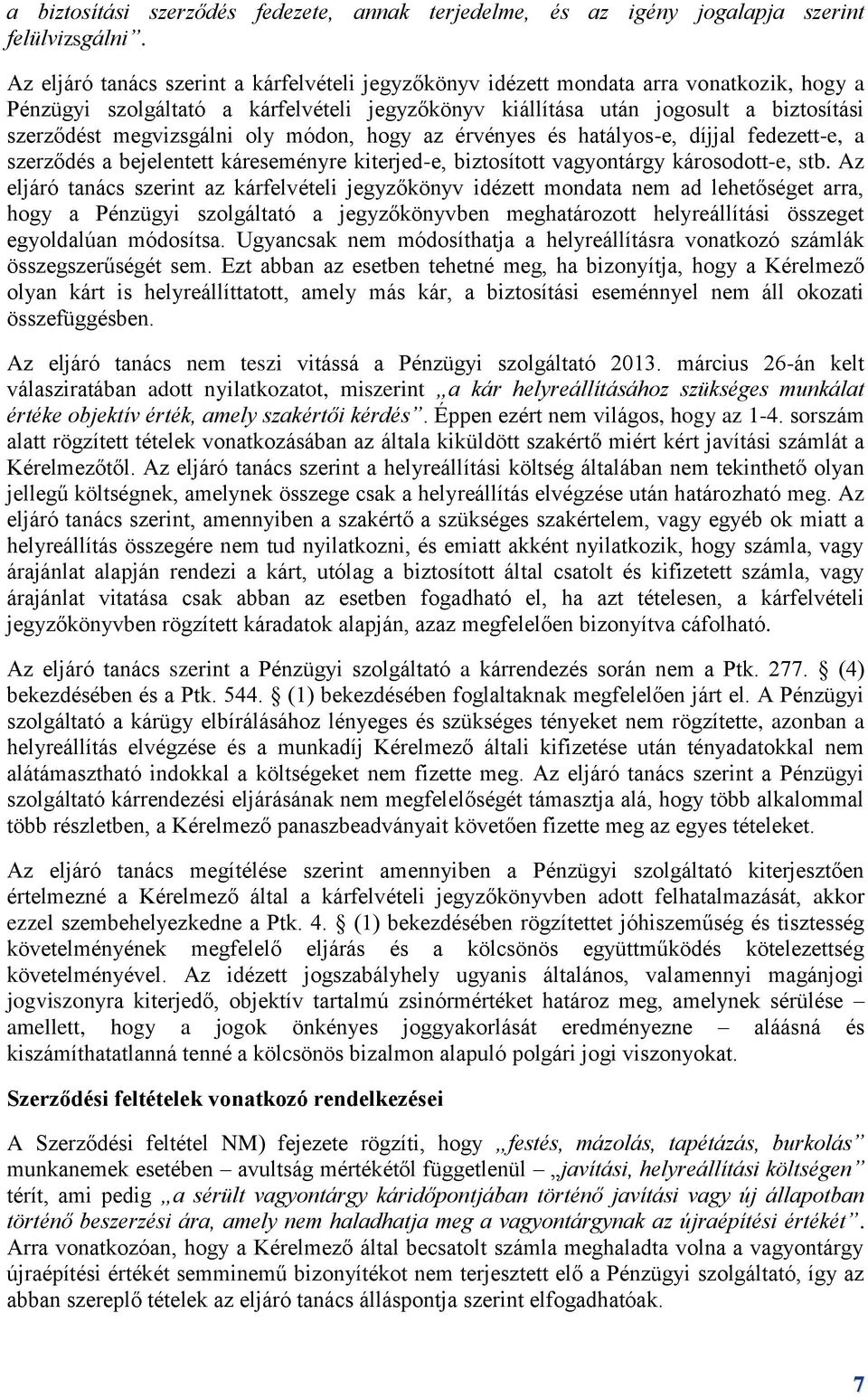 megvizsgálni oly módon, hogy az érvényes és hatályos-e, díjjal fedezett-e, a szerződés a bejelentett káreseményre kiterjed-e, biztosított vagyontárgy károsodott-e, stb.