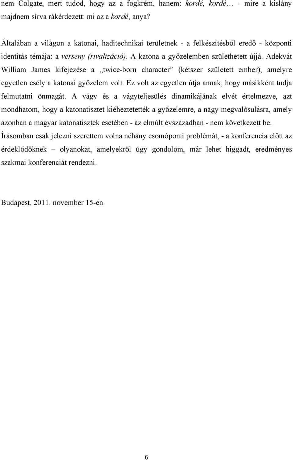 Adekvát William James kifejezése a twice-born character (kétszer született ember), amelyre egyetlen esély a katonai győzelem volt.