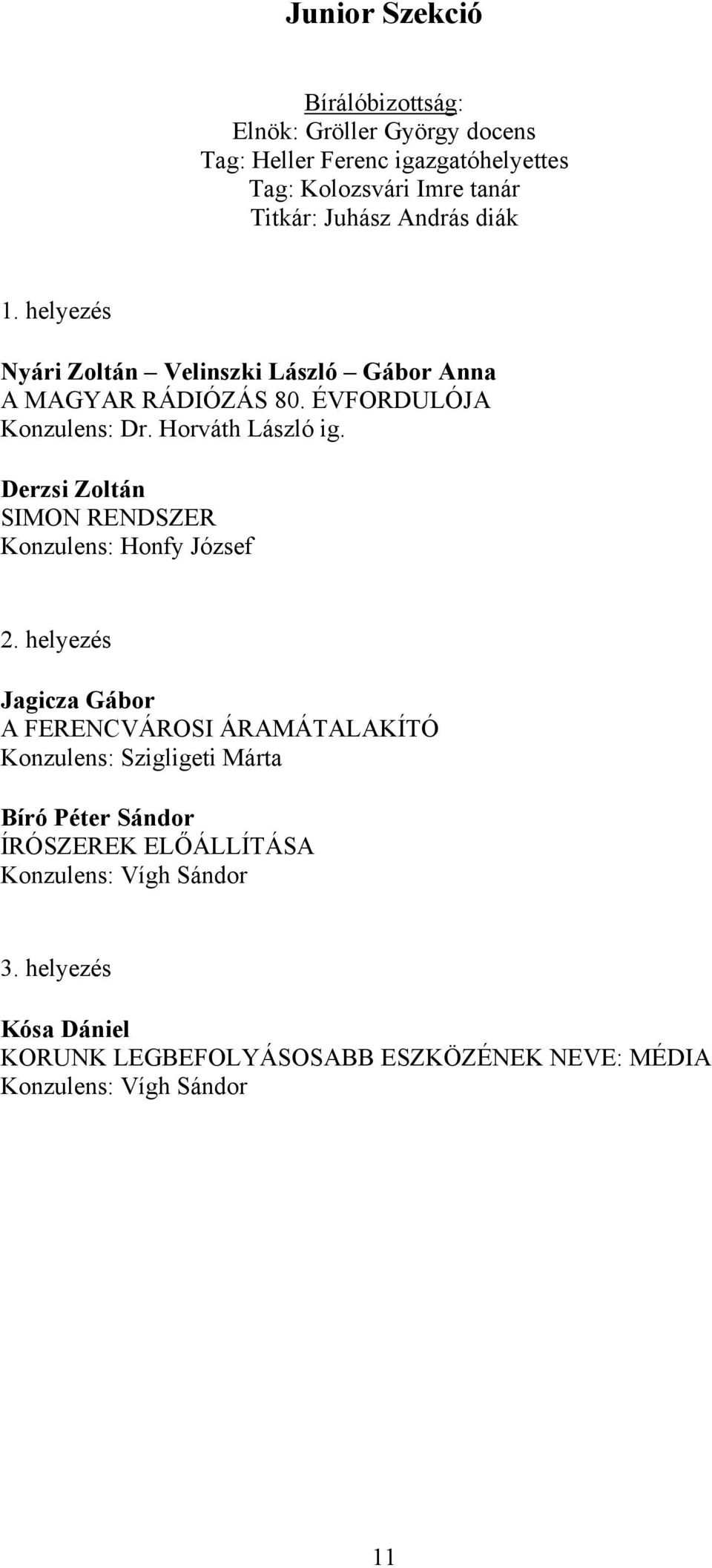 Derzsi Zoltán SIMON RENDSZER Konzulens: Honfy József Jagicza Gábor A FERENCVÁROSI ÁRAMÁTALAKÍTÓ Konzulens: Szigligeti Márta Bíró