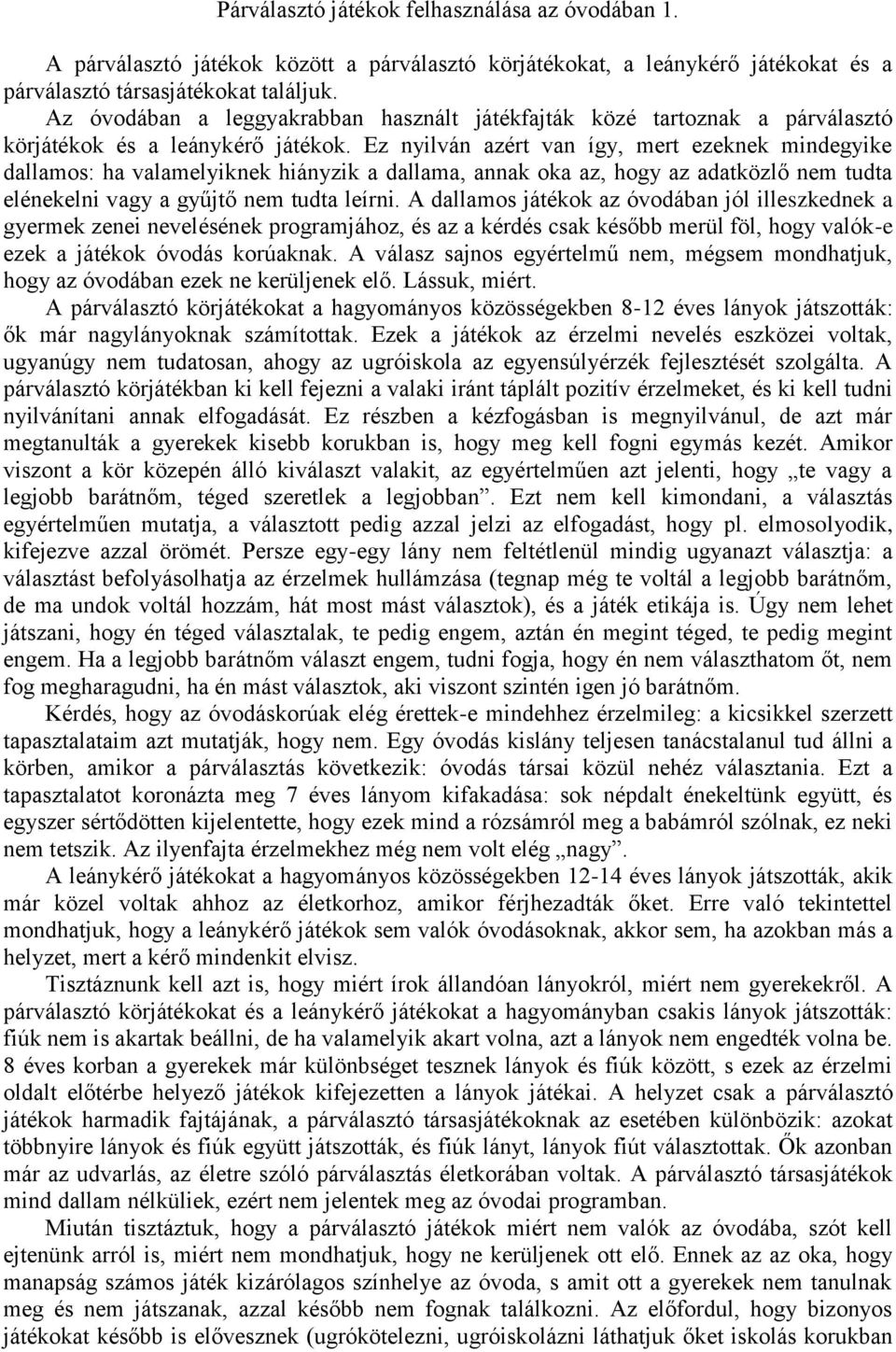 Ez nyilván azért van így, mert ezeknek mindegyike dallamos: ha valamelyiknek hiányzik a dallama, annak oka az, hogy az adatközlő nem tudta elénekelni vagy a gyűjtő nem tudta leírni.
