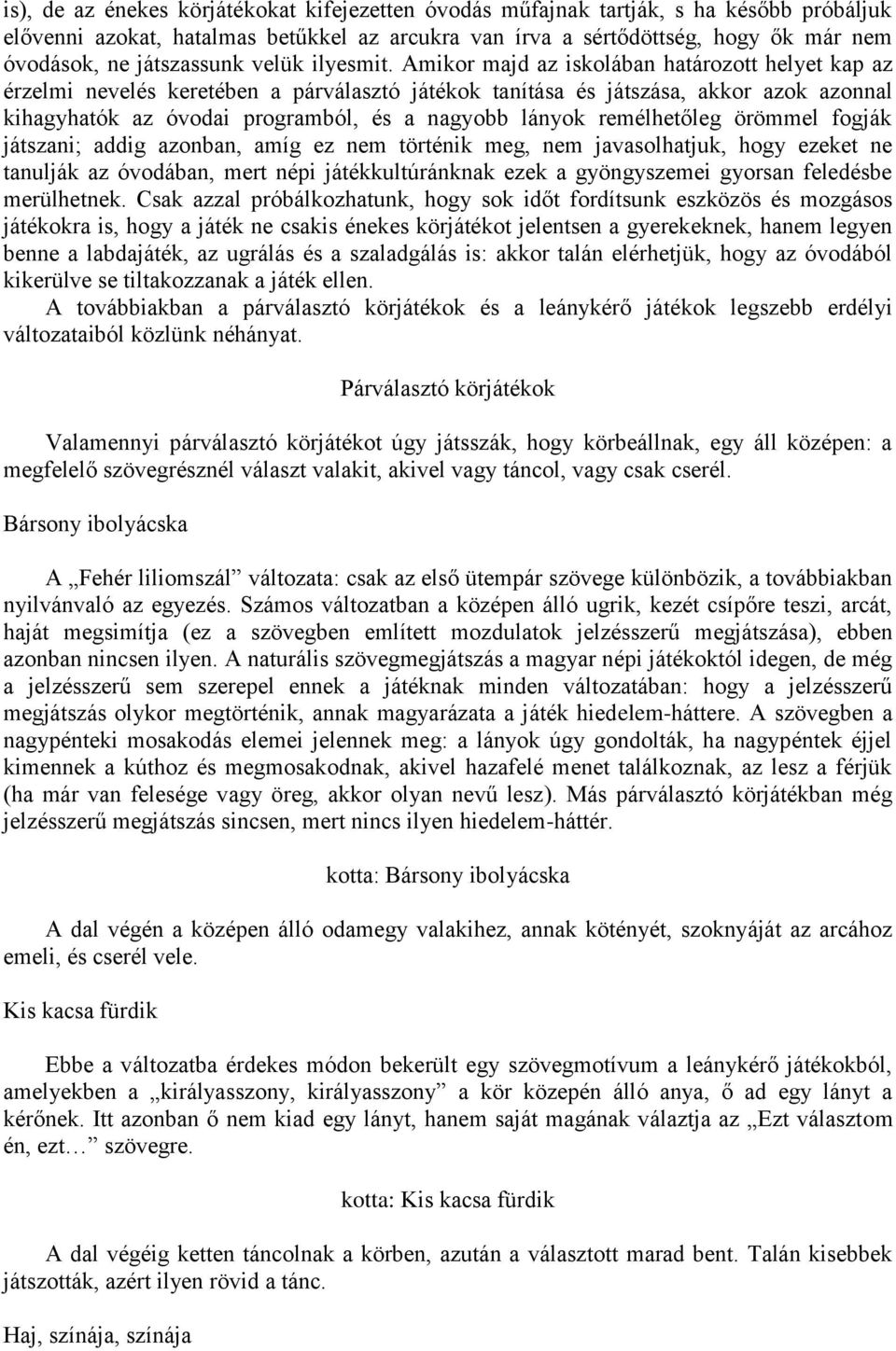 Amikor majd az iskolában határozott helyet kap az érzelmi nevelés keretében a párválasztó játékok tanítása és játszása, akkor azok azonnal kihagyhatók az óvodai programból, és a nagyobb lányok