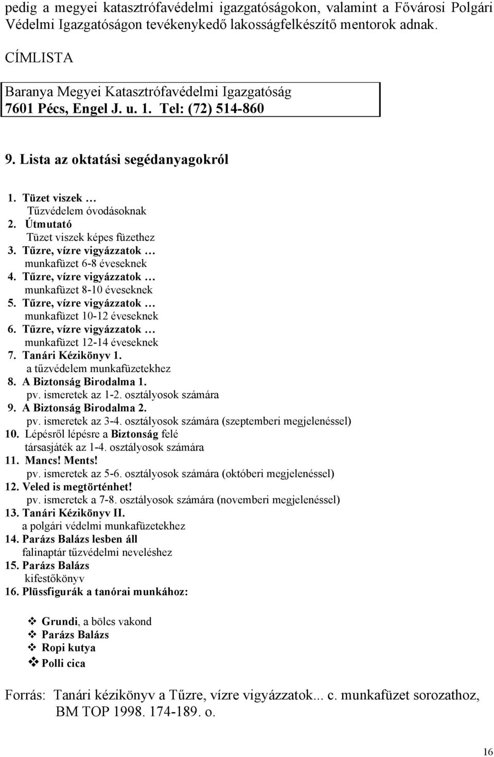 Útmutató Tüzet viszek képes füzethez 3. Tűzre, vízre vigyázzatok munkafüzet 6-8 éveseknek 4. Tűzre, vízre vigyázzatok munkafüzet 8-10 éveseknek 5.