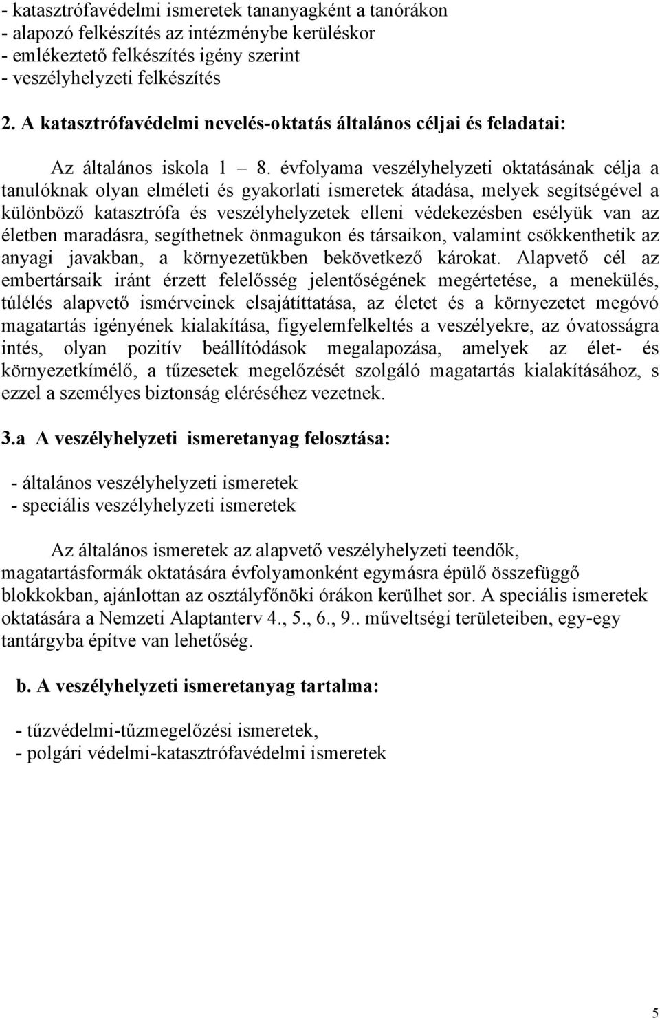 évfolyama veszélyhelyzeti oktatásának célja a tanulóknak olyan elméleti és gyakorlati ismeretek átadása, melyek segítségével a különböző katasztrófa és veszélyhelyzetek elleni védekezésben esélyük